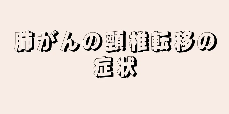 肺がんの頸椎転移の症状