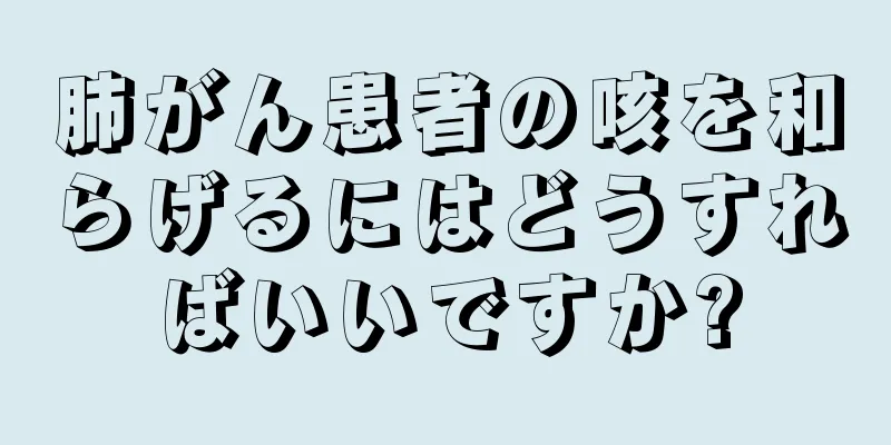 肺がん患者の咳を和らげるにはどうすればいいですか?