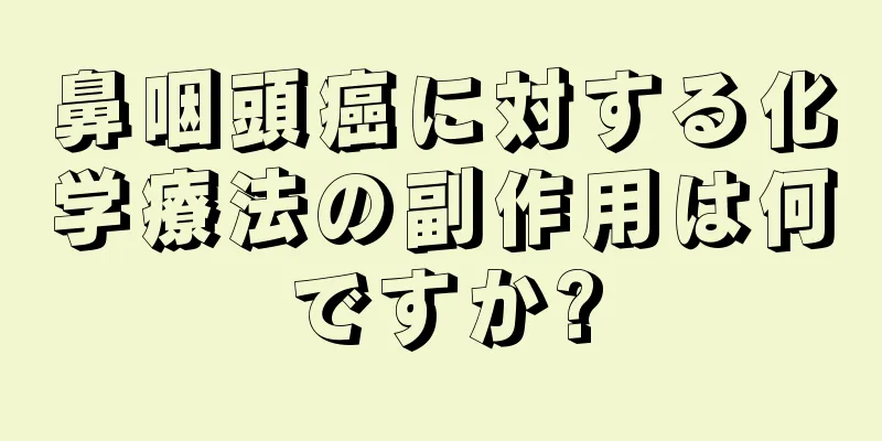 鼻咽頭癌に対する化学療法の副作用は何ですか?