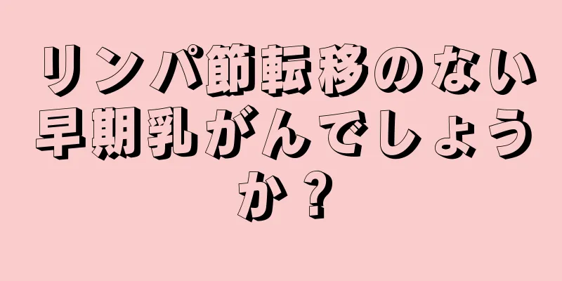 リンパ節転移のない早期乳がんでしょうか？