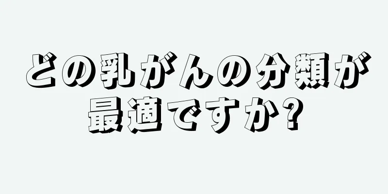 どの乳がんの分類が最適ですか?