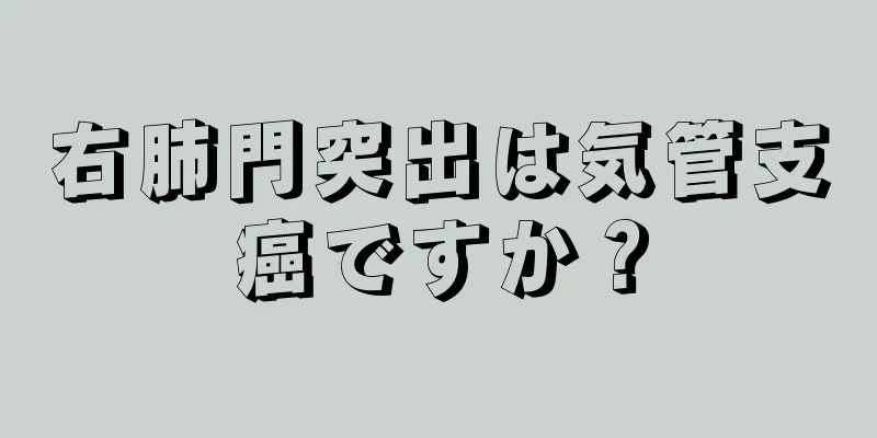 右肺門突出は気管支癌ですか？