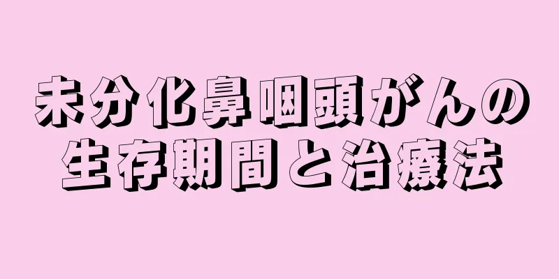 未分化鼻咽頭がんの生存期間と治療法