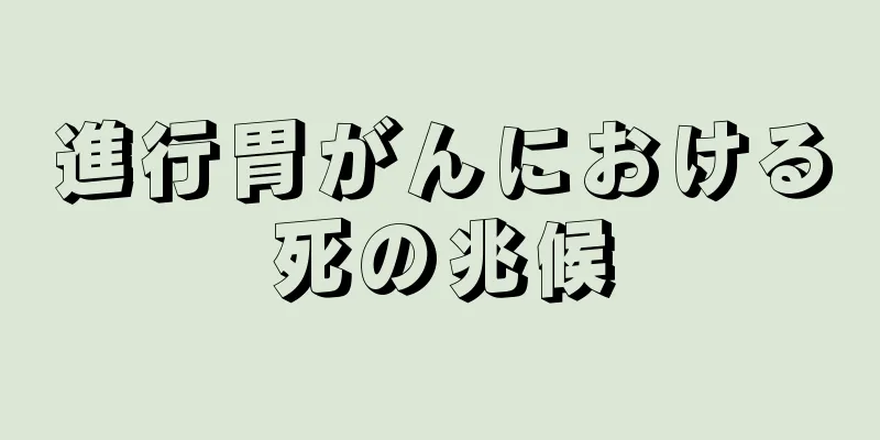 進行胃がんにおける死の兆候