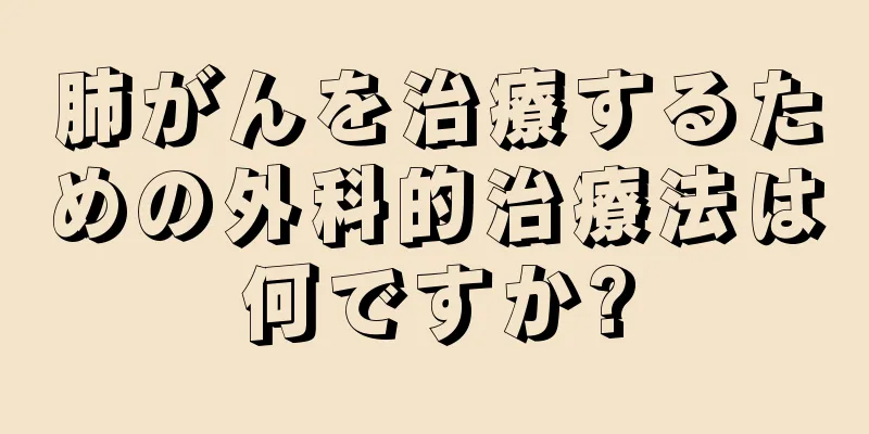 肺がんを治療するための外科的治療法は何ですか?