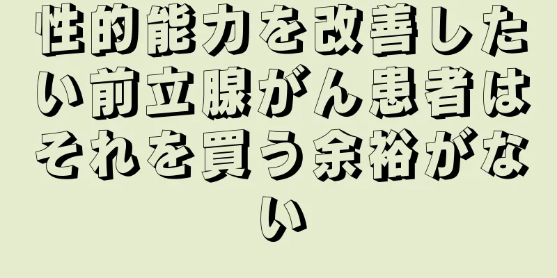 性的能力を改善したい前立腺がん患者はそれを買う余裕がない