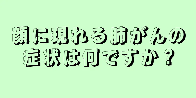顔に現れる肺がんの症状は何ですか？