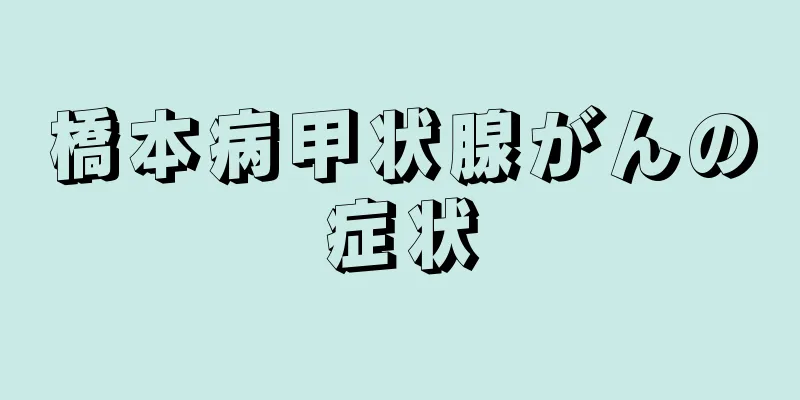 橋本病甲状腺がんの症状