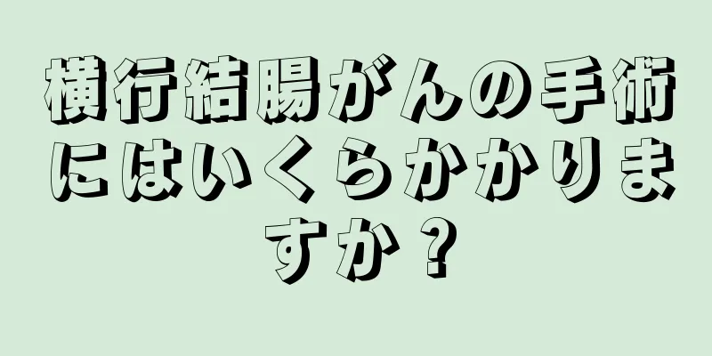 横行結腸がんの手術にはいくらかかりますか？