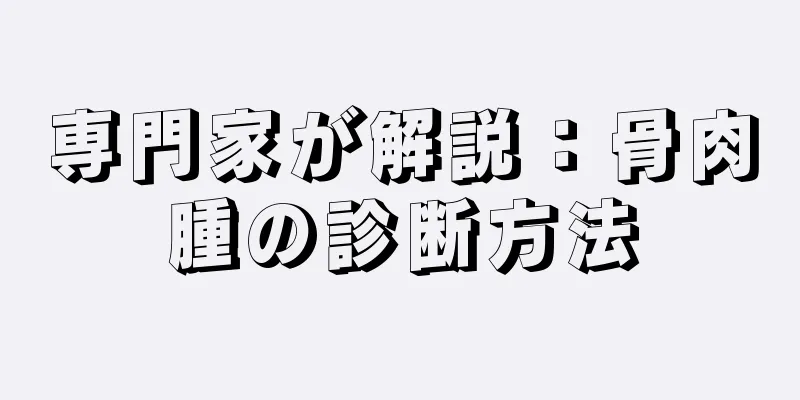 専門家が解説：骨肉腫の診断方法