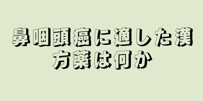 鼻咽頭癌に適した漢方薬は何か