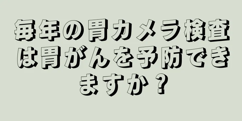 毎年の胃カメラ検査は胃がんを予防できますか？