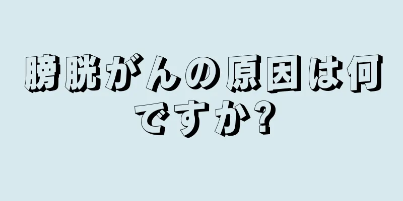 膀胱がんの原因は何ですか?