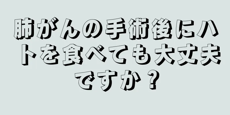 肺がんの手術後にハトを食べても大丈夫ですか？