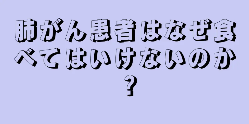 肺がん患者はなぜ食べてはいけないのか？