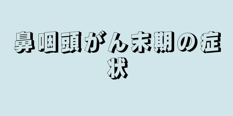 鼻咽頭がん末期の症状