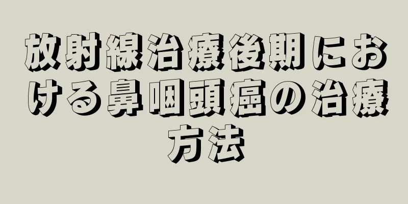 放射線治療後期における鼻咽頭癌の治療方法