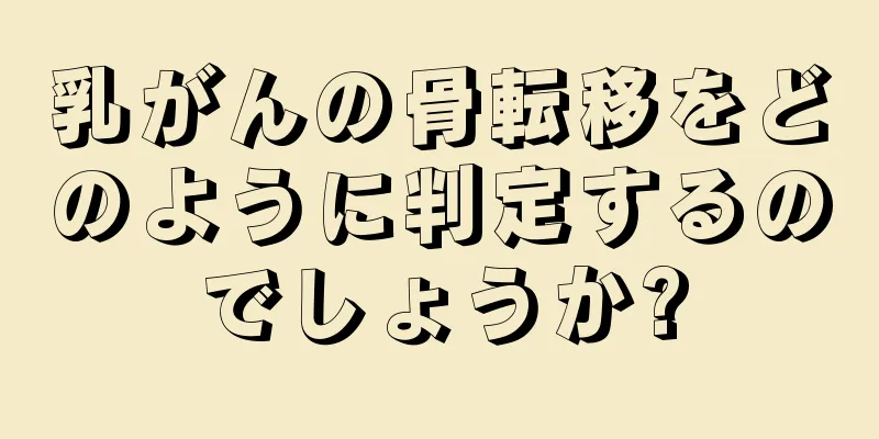 乳がんの骨転移をどのように判定するのでしょうか?