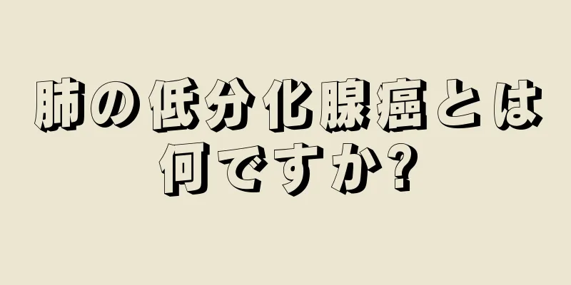 肺の低分化腺癌とは何ですか?