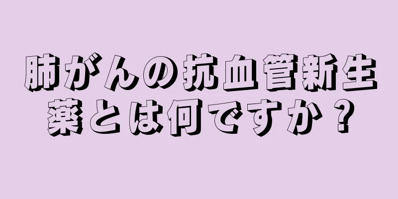 肺がんの抗血管新生薬とは何ですか？