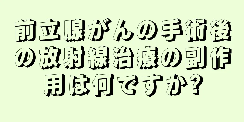 前立腺がんの手術後の放射線治療の副作用は何ですか?