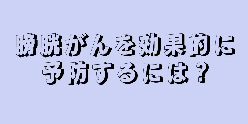 膀胱がんを効果的に予防するには？