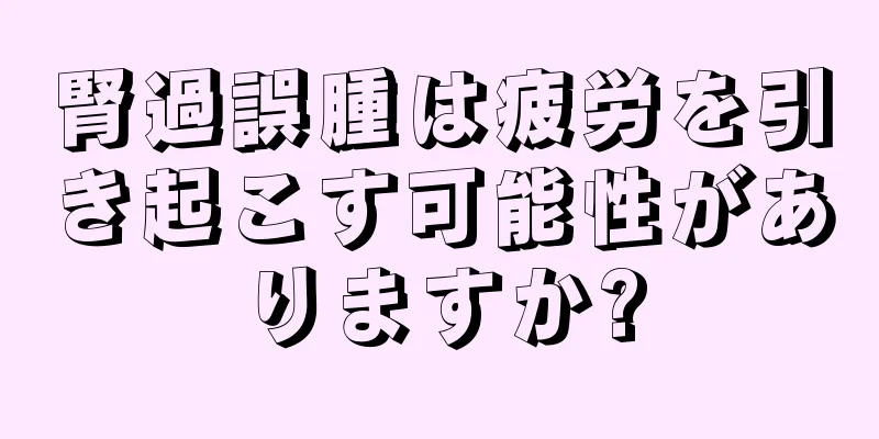 腎過誤腫は疲労を引き起こす可能性がありますか?