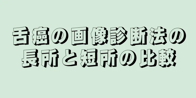 舌癌の画像診断法の長所と短所の比較