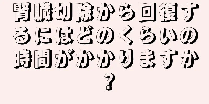 腎臓切除から回復するにはどのくらいの時間がかかりますか？
