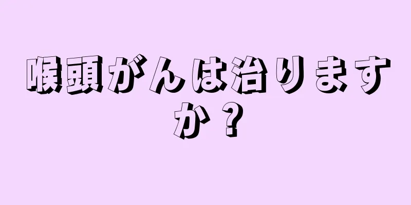 喉頭がんは治りますか？