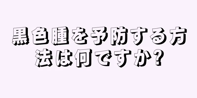 黒色腫を予防する方法は何ですか?