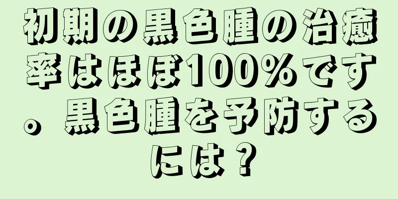 初期の黒色腫の治癒率はほぼ100％です。黒色腫を予防するには？