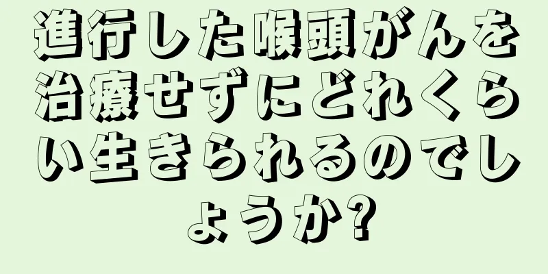 進行した喉頭がんを治療せずにどれくらい生きられるのでしょうか?