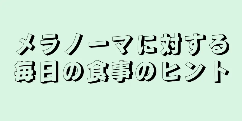 メラノーマに対する毎日の食事のヒント