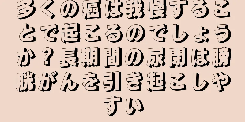 多くの癌は我慢することで起こるのでしょうか？長期間の尿閉は膀胱がんを引き起こしやすい