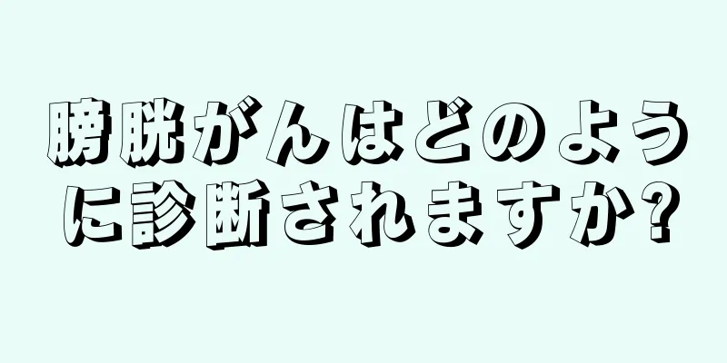膀胱がんはどのように診断されますか?