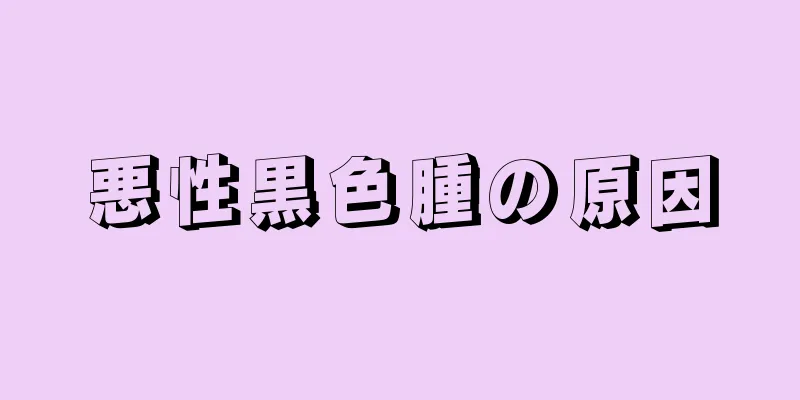 悪性黒色腫の原因