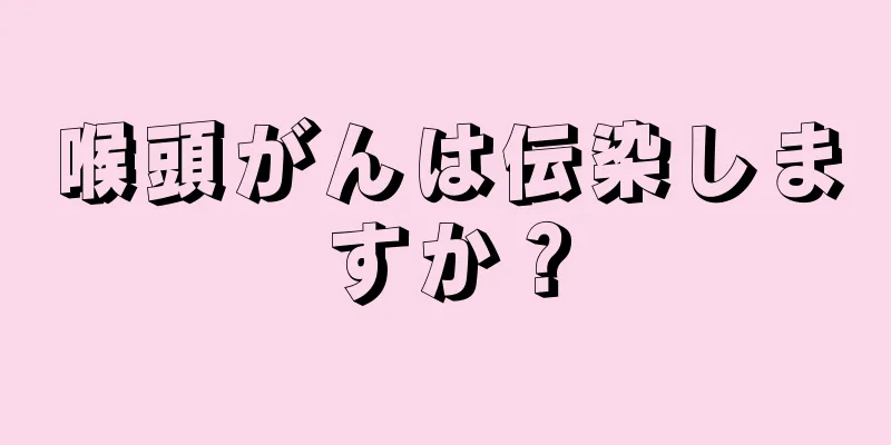喉頭がんは伝染しますか？