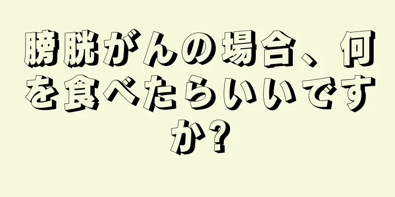 膀胱がんの場合、何を食べたらいいですか?