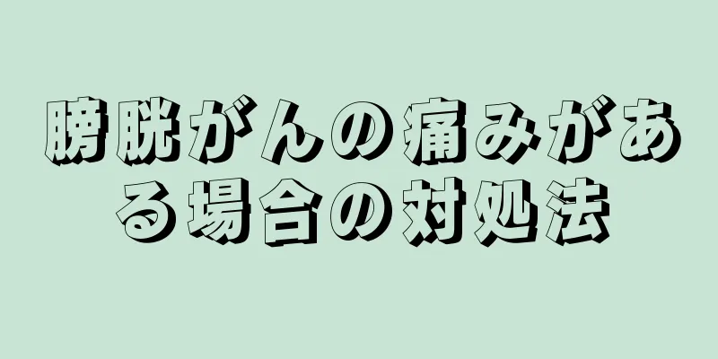 膀胱がんの痛みがある場合の対処法