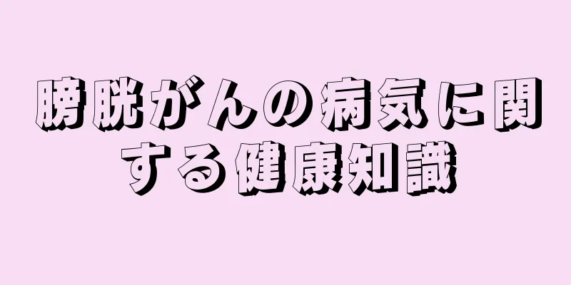 膀胱がんの病気に関する健康知識