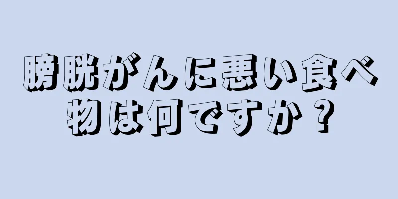 膀胱がんに悪い食べ物は何ですか？