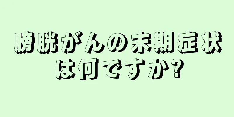 膀胱がんの末期症状は何ですか?