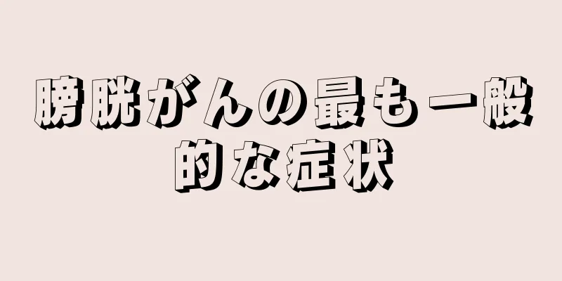 膀胱がんの最も一般的な症状