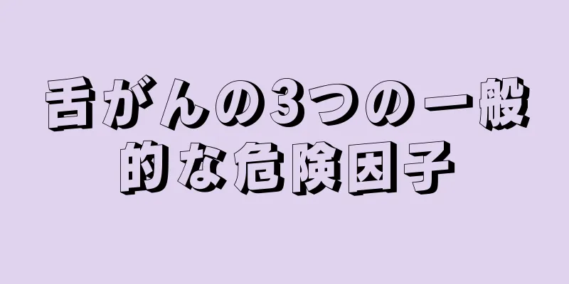 舌がんの3つの一般的な危険因子
