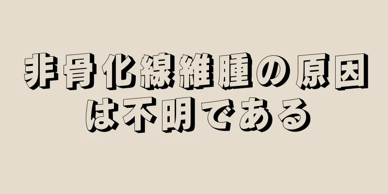 非骨化線維腫の原因は不明である