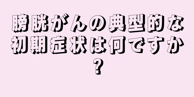 膀胱がんの典型的な初期症状は何ですか?