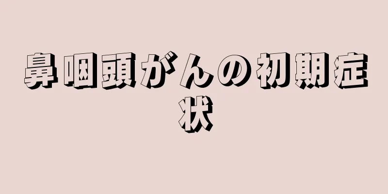 鼻咽頭がんの初期症状