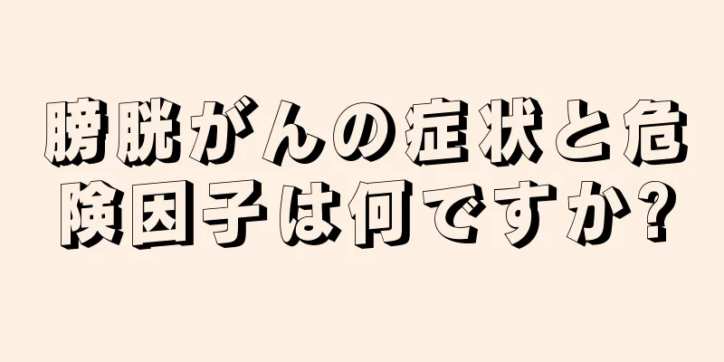 膀胱がんの症状と危険因子は何ですか?