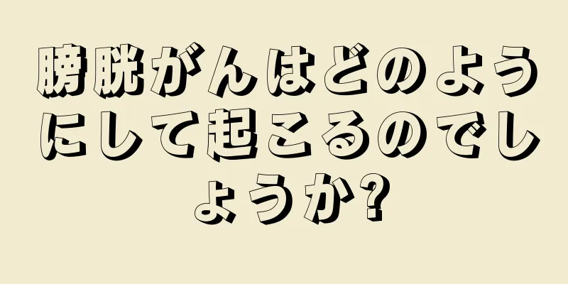 膀胱がんはどのようにして起こるのでしょうか?